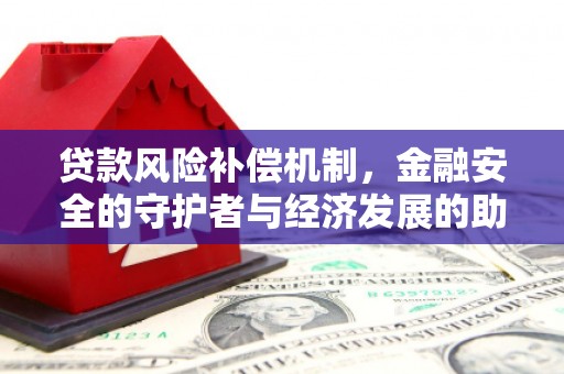 静海贷款风险补偿机制,金融安全的守护者与经济发展的助推器 静海贷款风险补偿机制,金融安全的守护者与经济发展的助推器