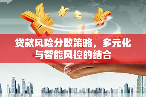 静海贷款风险分散策略，多元化与智能风控的结合