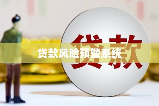 静海贷款风险预警系统 静海贷款风险预警系统