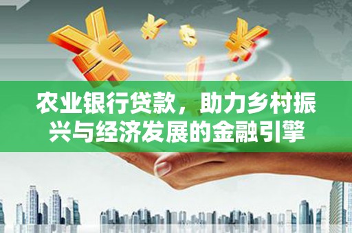 静海农业银行贷款，助力乡村振兴与经济发展的金融引擎