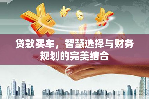 静海贷款买车，智慧选择与财务规划的完美结合