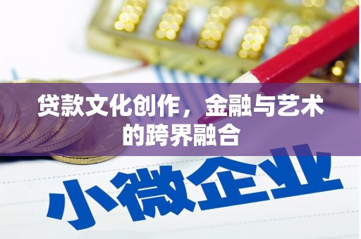 静海贷款文化创作，金融与艺术的跨界融合