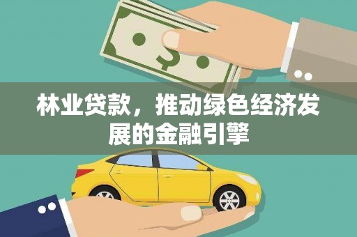静海林业贷款，推动绿色经济发展的金融引擎