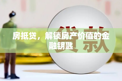 静海房抵贷，解锁房产价值的金融钥匙