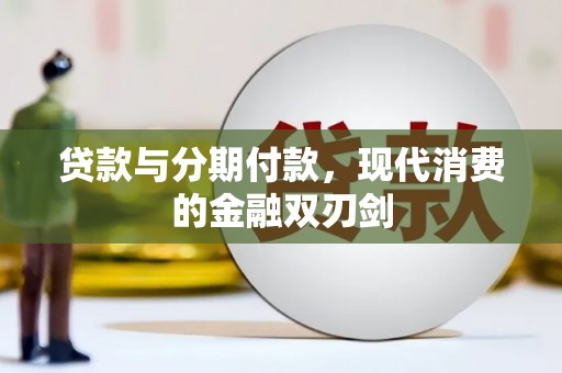 静海贷款与分期付款，现代消费的金融双刃剑