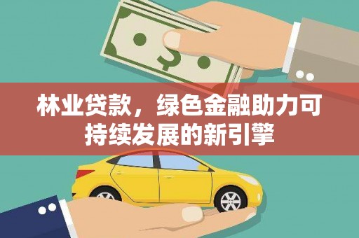 静海林业贷款，绿色金融助力可持续发展的新引擎