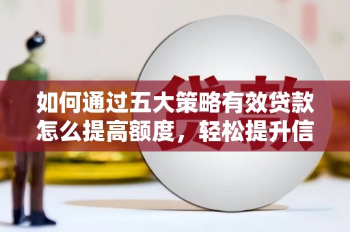 静海如何通过五大策略有效贷款怎么提高额度，轻松提升信用价值