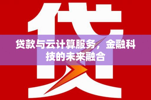静海贷款与云计算服务，金融科技的未来融合