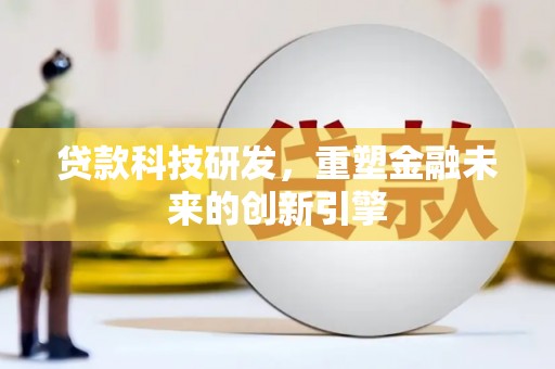 静海贷款科技研发，重塑金融未来的创新引擎