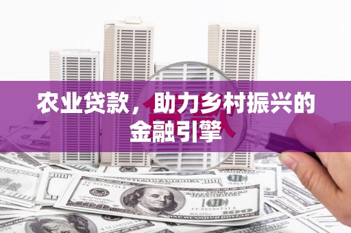 静海农业贷款，助力乡村振兴的金融引擎