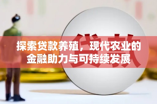 静海探索贷款养殖，现代农业的金融助力与可持续发展