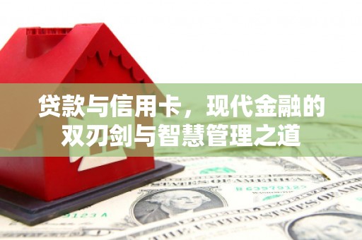 静海贷款与信用卡，现代金融的双刃剑与智慧管理之道