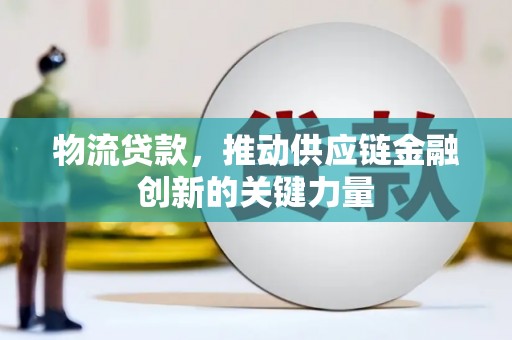 静海物流贷款，推动供应链金融创新的关键力量