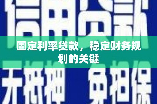 静海固定利率贷款，稳定财务规划的关键