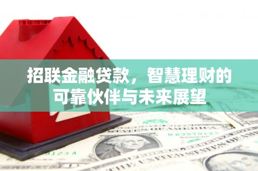 静海招联金融贷款，智慧理财的可靠伙伴与未来展望
