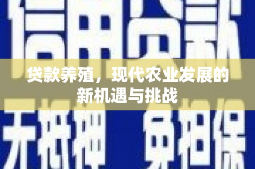 静海贷款养殖，现代农业发展的新机遇与挑战