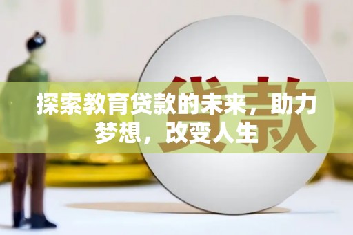 静海探索教育贷款的未来，助力梦想，改变人生