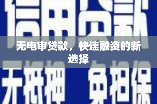 静海无电审贷款，快速融资的新选择