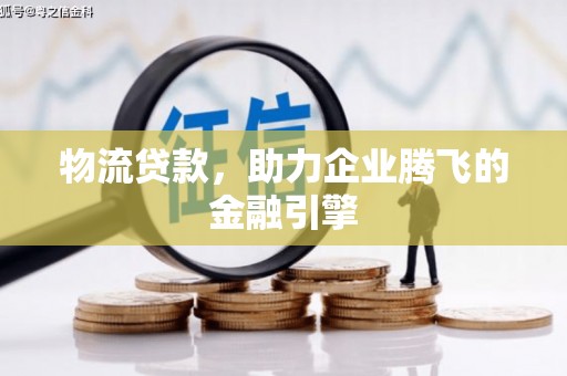 静海物流贷款，助力企业腾飞的金融引擎