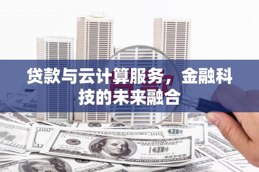 静海贷款与云计算服务，金融科技的未来融合