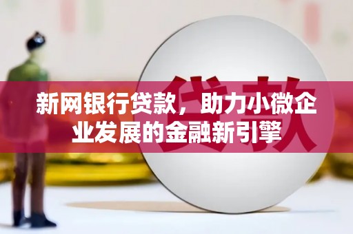 静海新网银行贷款，助力小微企业发展的金融新引擎