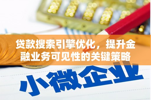 静海贷款搜索引擎优化，提升金融业务可见性的关键策略