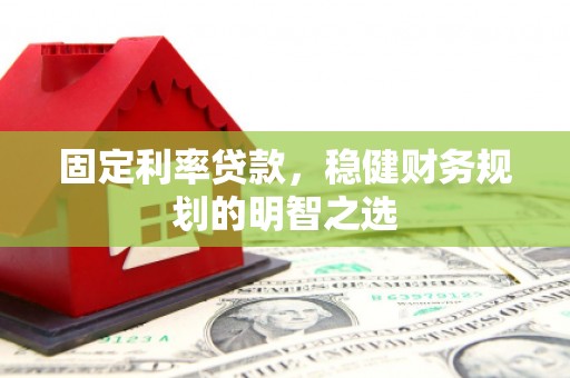 静海固定利率贷款，稳健财务规划的明智之选