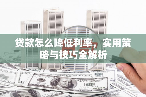 静海贷款怎么降低利率，实用策略与技巧全解析