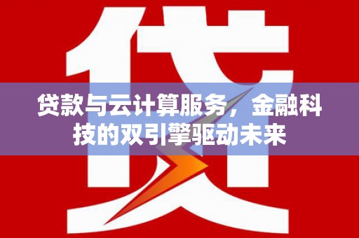 静海贷款与云计算服务，金融科技的双引擎驱动未来