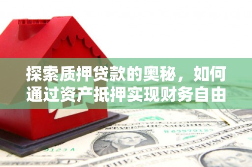 静海探索质押贷款的奥秘，如何通过资产抵押实现财务自由