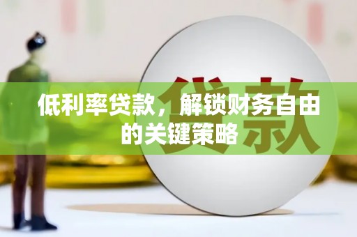 静海低利率贷款，解锁财务自由的关键策略