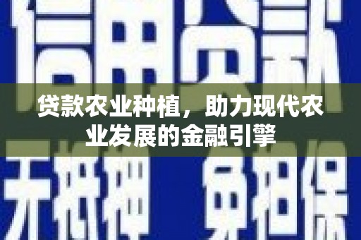 静海贷款农业种植，助力现代农业发展的金融引擎