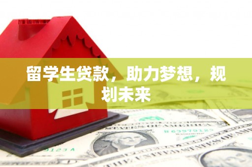静海留学生贷款，助力梦想，规划未来