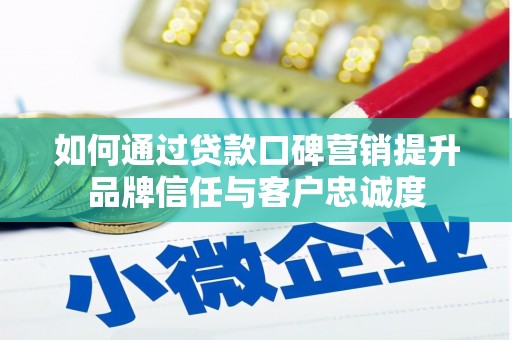 静海如何通过贷款口碑营销提升品牌信任与客户忠诚度