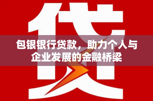 静海包银银行贷款，助力个人与企业发展的金融桥梁