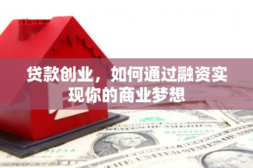 静海贷款创业，如何通过融资实现你的商业梦想