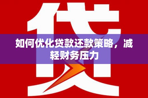 静海如何优化贷款还款策略，减轻财务压力