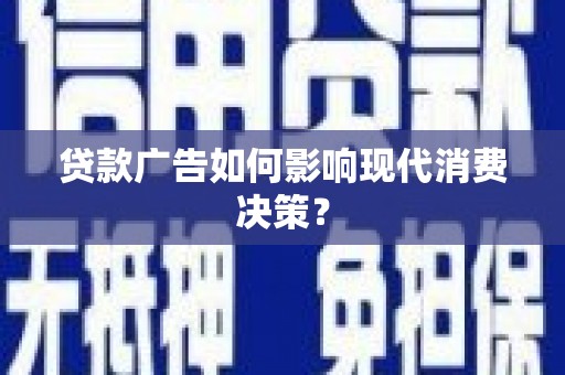 静海贷款广告如何影响现代消费决策？