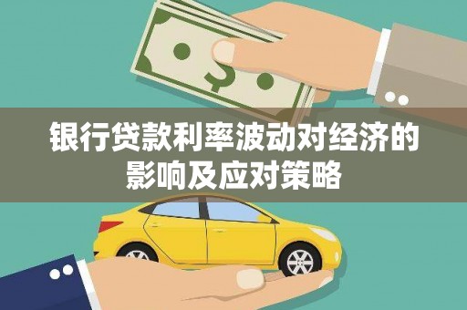 静海银行贷款利率波动对经济的影响及应对策略