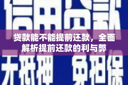静海贷款能不能提前还款，全面解析提前还款的利与弊