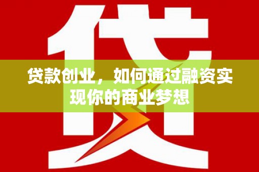 静海贷款创业，如何通过融资实现你的商业梦想