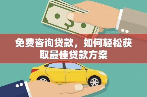 静海免费咨询贷款，如何轻松获取最佳贷款方案