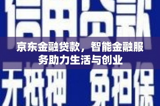 静海京东金融贷款，智能金融服务助力生活与创业