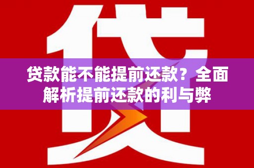 静海贷款能不能提前还款？全面解析提前还款的利与弊