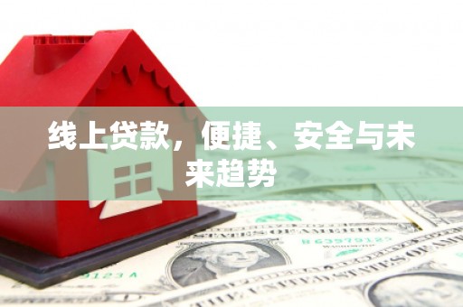 静海线上贷款，便捷、安全与未来趋势