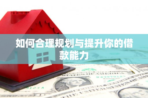 静海如何合理规划与提升你的借款能力