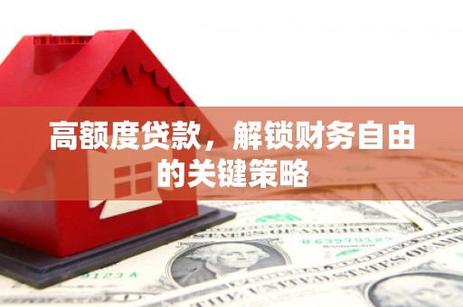静海高额度贷款，解锁财务自由的关键策略